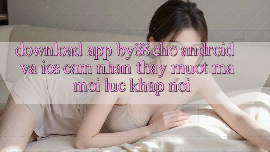 Download app by88 cho Android và iOS - Cảm nhận thấy mượt mà mọi lúc khắp nơi Download app by88 cho Android và iOS - Cảm nhận thấy mượt mà mọi lúc khắp nơi