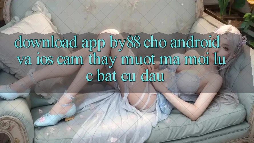 Download app by88 cho Android và iOS - Cảm thấy mượt mà mọi lúc bất cứ đâu Download app by88 cho Android và iOS - Cảm thấy mượt mà mọi lúc bất cứ đâu