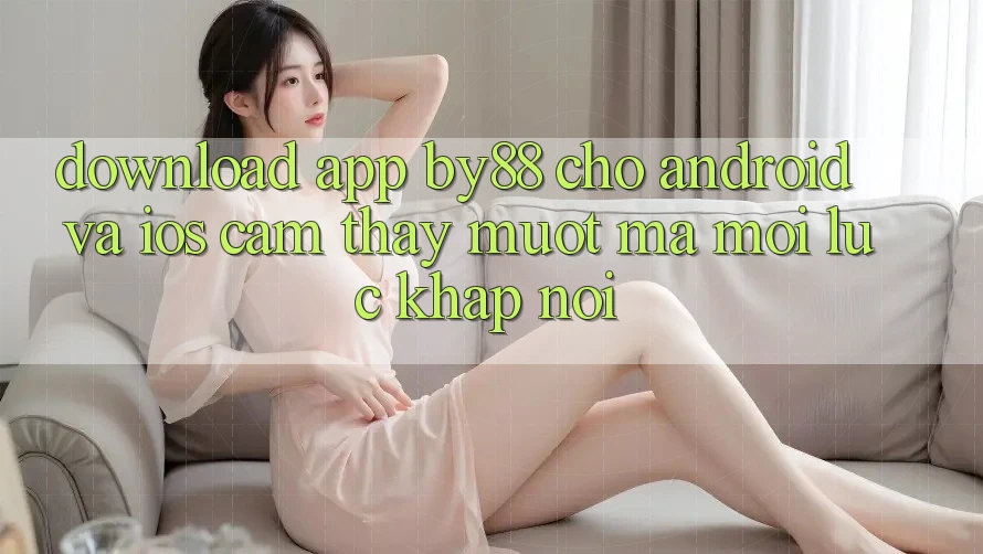 Download app by88 cho Android và iOS - Cảm thấy mượt mà mọi lúc khắp nơi Download app by88 cho Android và iOS - Cảm thấy mượt mà mọi lúc khắp nơi