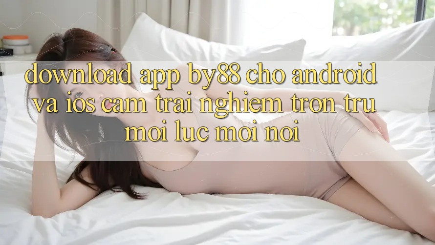 Download app by88 cho Android và iOS - Cảm trải nghiệm trơn tru mọi lúc mọi nơi Download app by88 cho Android và iOS - Cảm trải nghiệm trơn tru mọi lúc mọi nơi