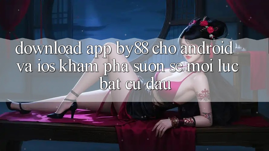 Download app by88 cho Android và iOS - Khám phá suôn sẻ mọi lúc bất cứ đâu Download app by88 cho Android và iOS - Khám phá suôn sẻ mọi lúc bất cứ đâu