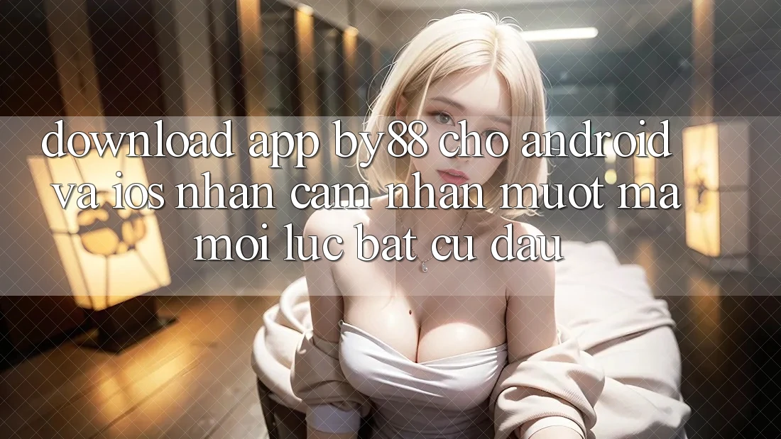 Download app by88 cho Android và iOS - Nhận cảm nhận mượt mà mọi lúc bất cứ đâu