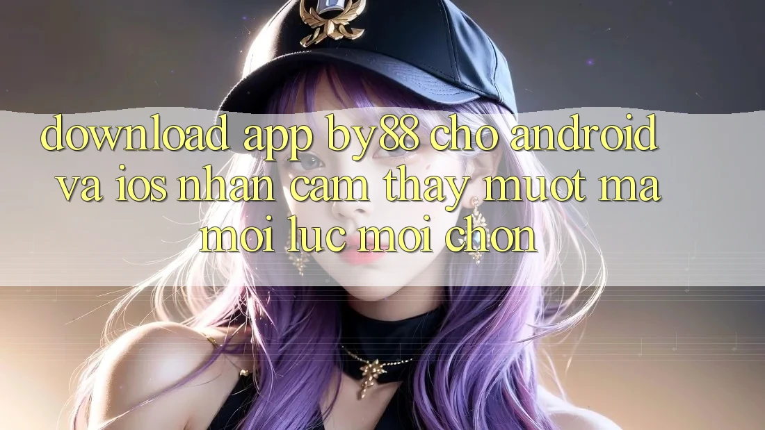 Download app by88 cho Android và iOS - Nhận cảm thấy mượt mà mọi lúc mọi chốn