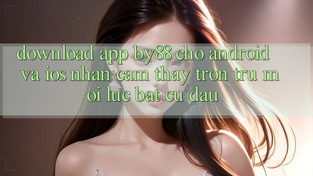 Download app by88 cho Android và iOS - Nhận cảm thấy trơn tru mọi lúc bất cứ đâu Download app by88 cho Android và iOS - Nhận cảm thấy trơn tru mọi lúc bất cứ đâu