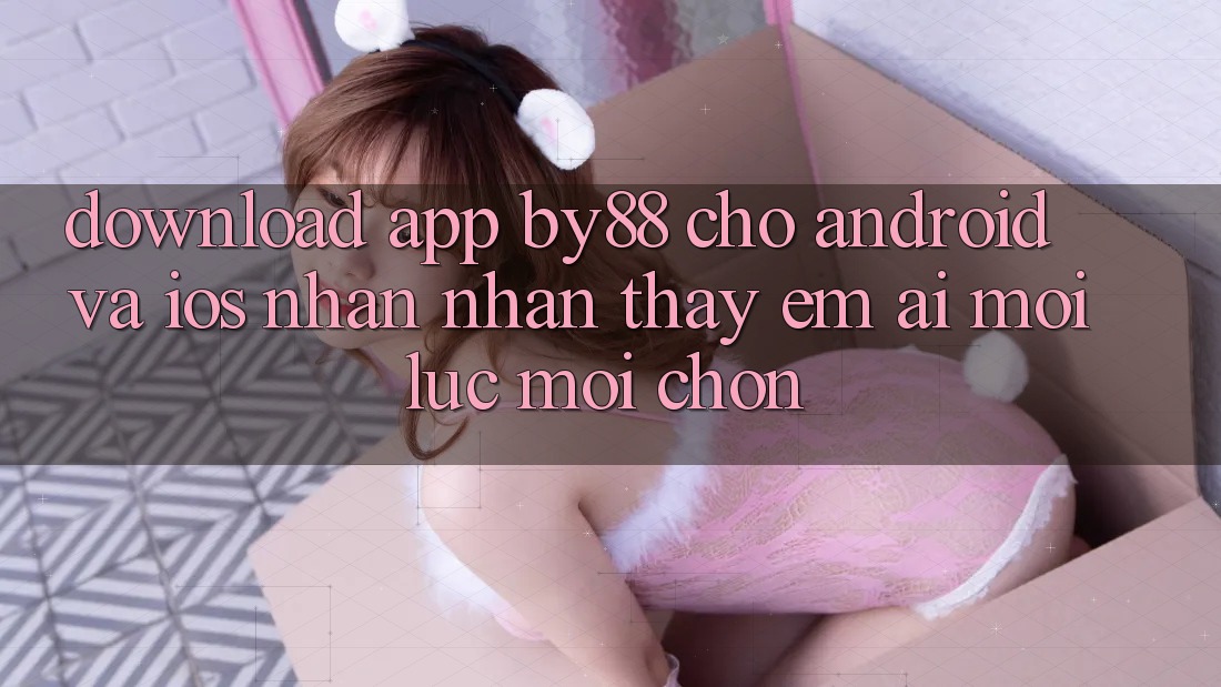 Download app by88 cho Android và iOS - Nhận nhận thấy êm ái mọi lúc mọi chốn Download app by88 cho Android và iOS - Nhận nhận thấy êm ái mọi lúc mọi chốn