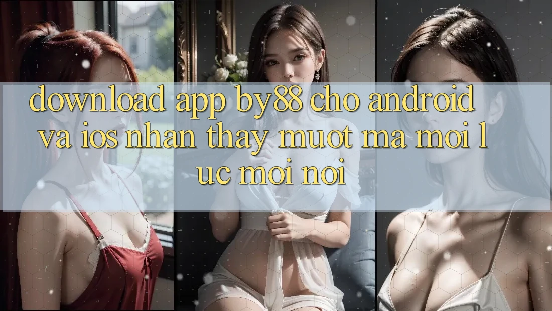 Download app by88 cho Android và iOS - Nhận thấy mượt mà mọi lúc mọi nơi Download app by88 cho Android và iOS - Nhận thấy mượt mà mọi lúc mọi nơi