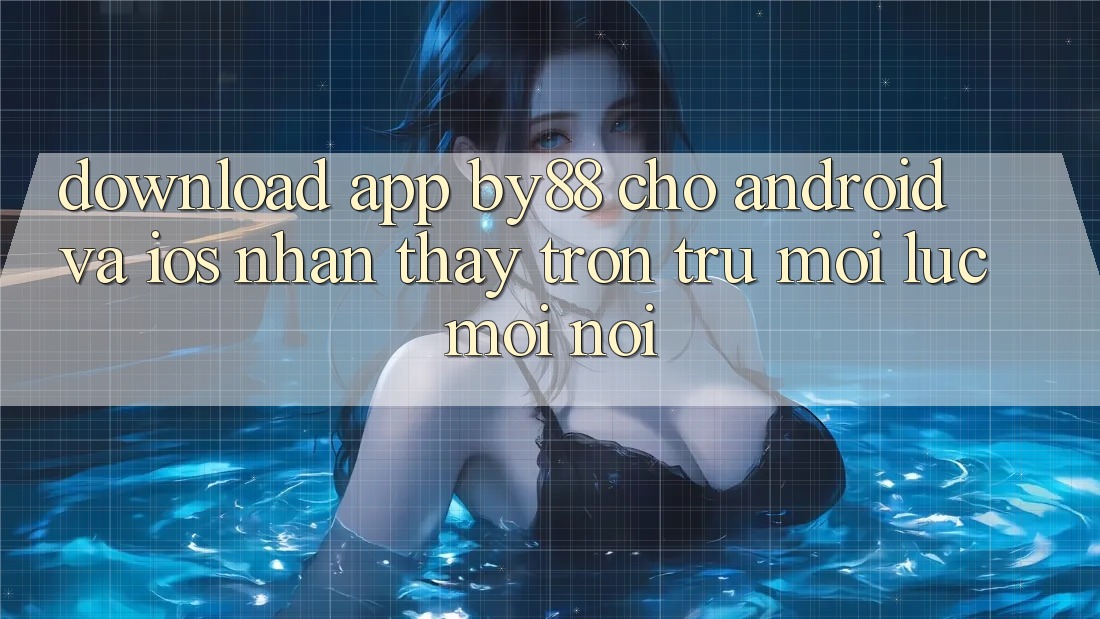 Download app by88 cho Android và iOS - Nhận thấy trơn tru mọi lúc mọi nơi