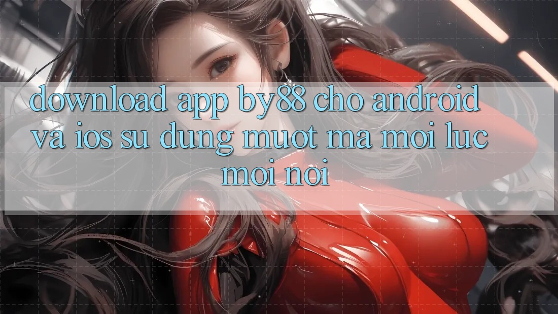 Download app by88 cho Android và iOS - Sử dụng mượt mà mọi lúc mọi nơi