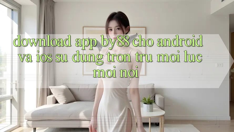 Download app by88 cho Android và iOS - Sử dụng trơn tru mọi lúc mọi nơi