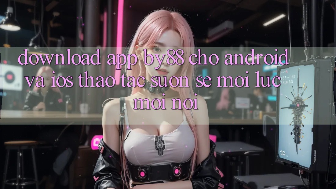 Download app by88 cho Android và iOS - Thao tác suôn sẻ mọi lúc mọi nơi Download app by88 cho Android và iOS - Thao tác suôn sẻ mọi lúc mọi nơi