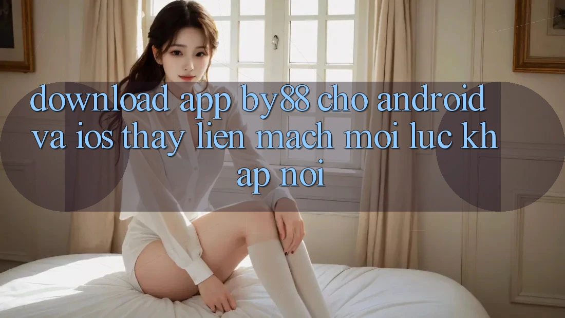 Download app by88 cho Android và iOS - Thấy liền mạch mọi lúc khắp nơi Download app by88 cho Android và iOS - Thấy liền mạch mọi lúc khắp nơi