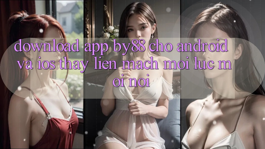 Download app by88 cho Android và iOS - Thấy liền mạch mọi lúc mọi nơi Download app by88 cho Android và iOS - Thấy liền mạch mọi lúc mọi nơi
