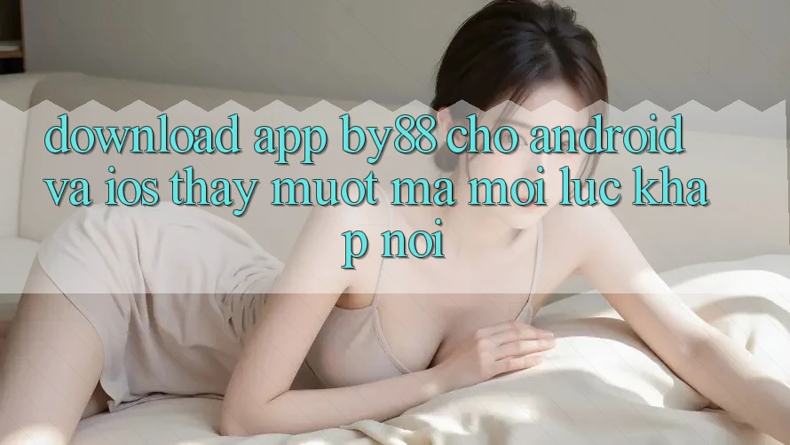 Download app by88 cho Android và iOS - Thấy mượt mà mọi lúc khắp nơi Download app by88 cho Android và iOS - Thấy mượt mà mọi lúc khắp nơi
