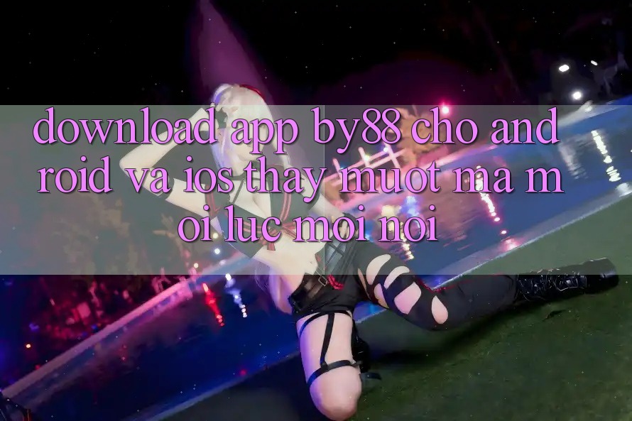 Download app by88 cho Android và iOS - Thấy mượt mà mọi lúc mọi nơi Download app by88 cho Android và iOS - Thấy mượt mà mọi lúc mọi nơi