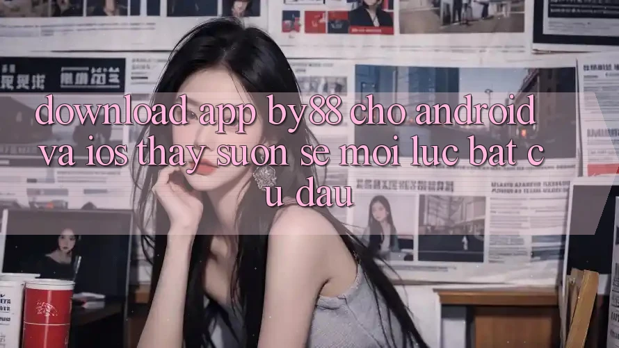 Download app by88 cho Android và iOS - Thấy suôn sẻ mọi lúc bất cứ đâu
