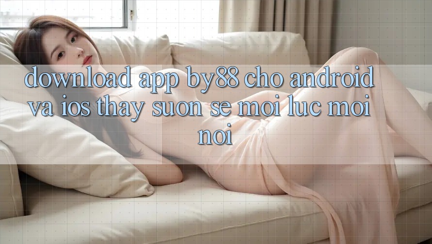 Download app by88 cho Android và iOS - Thấy suôn sẻ mọi lúc mọi nơi Download app by88 cho Android và iOS - Thấy suôn sẻ mọi lúc mọi nơi
