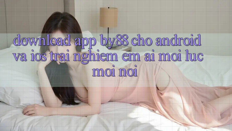 Download app by88 cho Android và iOS - Trải nghiệm êm ái mọi lúc mọi nơi Download app by88 cho Android và iOS - Trải nghiệm êm ái mọi lúc mọi nơi