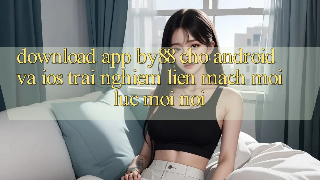 Download app by88 cho Android và iOS - Trải nghiệm liền mạch mọi lúc mọi nơi Download app by88 cho Android và iOS - Trải nghiệm liền mạch mọi lúc mọi nơi