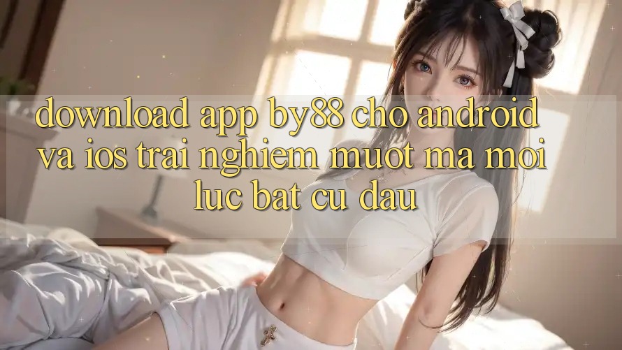 Download app by88 cho Android và iOS - Trải nghiệm mượt mà mọi lúc bất cứ đâu Download app by88 cho Android và iOS - Trải nghiệm mượt mà mọi lúc bất cứ đâu