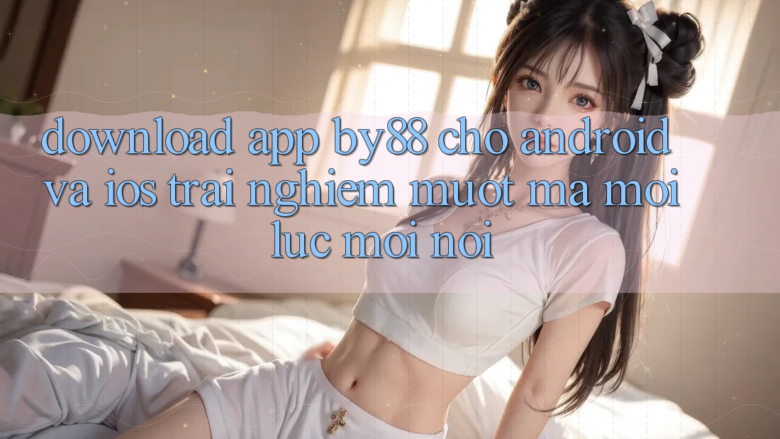 Download app by88 cho Android và iOS - Trải nghiệm mượt mà mọi lúc mọi nơi Download app by88 cho Android và iOS - Trải nghiệm mượt mà mọi lúc mọi nơi