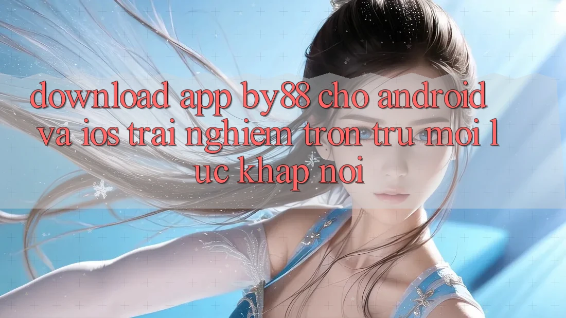 Download app by88 cho Android và iOS - Trải nghiệm trơn tru mọi lúc khắp nơi