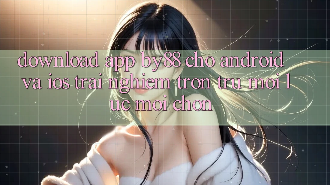 Download app by88 cho Android và iOS - Trải nghiệm trơn tru mọi lúc mọi chốn