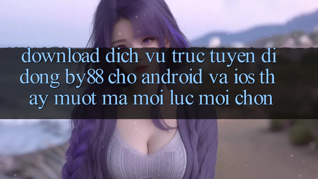 Download dịch vụ trực tuyến di động by88 cho Android và iOS - Thấy mượt mà mọi lúc mọi chốn
