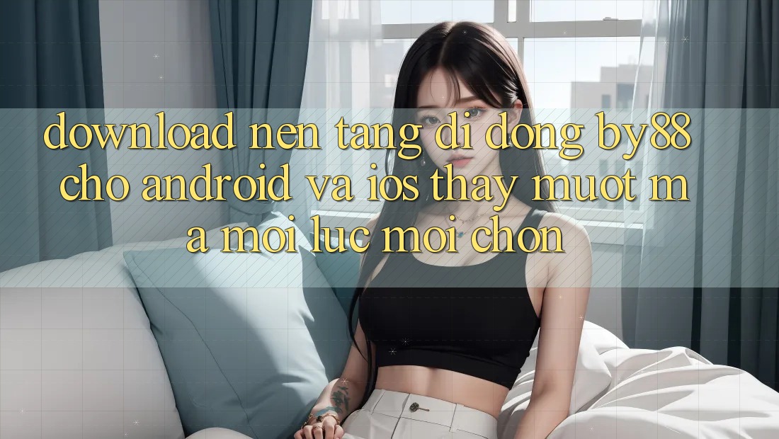 Download nền tảng di động by88 cho Android và iOS - Thấy mượt mà mọi lúc mọi chốn