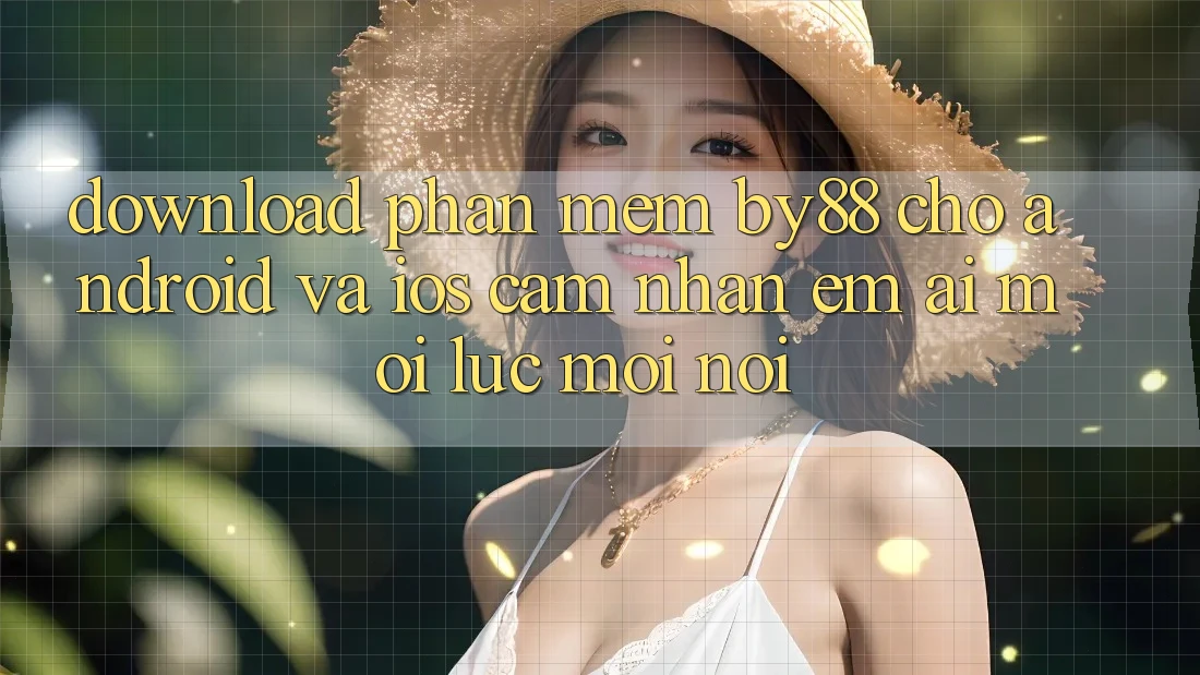 Download phần mềm by88 cho Android và iOS - Cảm nhận êm ái mọi lúc mọi nơi