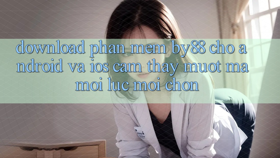 Download phần mềm by88 cho Android và iOS - Cảm thấy mượt mà mọi lúc mọi chốn Download phần mềm by88 cho Android và iOS - Cảm thấy mượt mà mọi lúc mọi chốn
