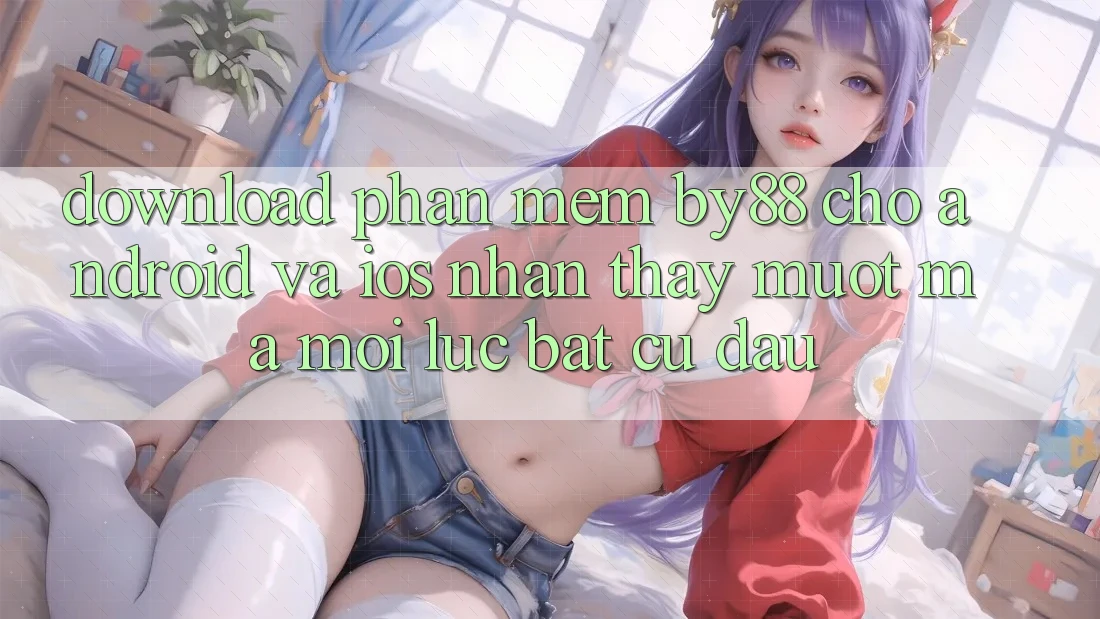 Download phần mềm by88 cho Android và iOS - Nhận thấy mượt mà mọi lúc bất cứ đâu Download phần mềm by88 cho Android và iOS - Nhận thấy mượt mà mọi lúc bất cứ đâu