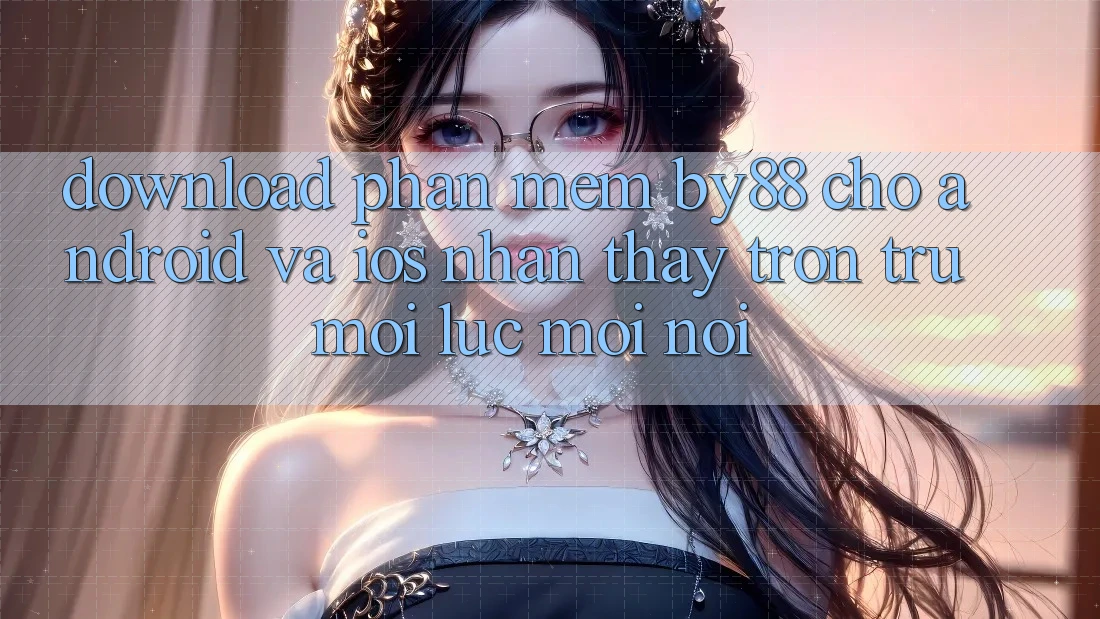 Download phần mềm by88 cho Android và iOS - Nhận thấy trơn tru mọi lúc mọi nơi
