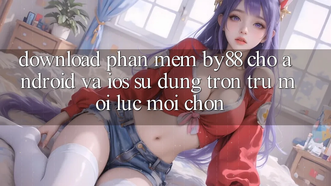 Download phần mềm by88 cho Android và iOS - Sử dụng trơn tru mọi lúc mọi chốn Download phần mềm by88 cho Android và iOS - Sử dụng trơn tru mọi lúc mọi chốn