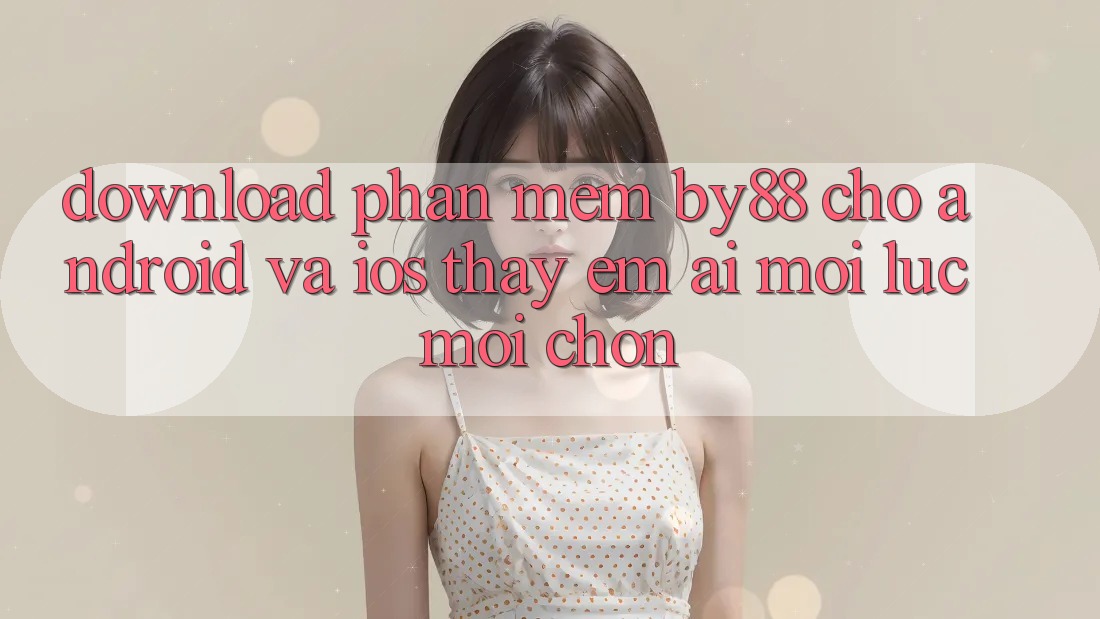 Download phần mềm by88 cho Android và iOS - Thấy êm ái mọi lúc mọi chốn Download phần mềm by88 cho Android và iOS - Thấy êm ái mọi lúc mọi chốn