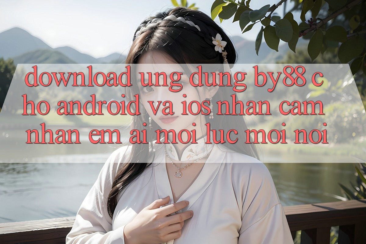 Download ứng dụng by88 cho Android và iOS - Nhận cảm nhận êm ái mọi lúc mọi nơi Download ứng dụng by88 cho Android và iOS - Nhận cảm nhận êm ái mọi lúc mọi nơi