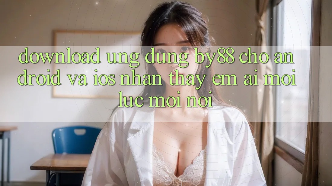 Download ứng dụng by88 cho Android và iOS - Nhận thấy êm ái mọi lúc mọi nơi