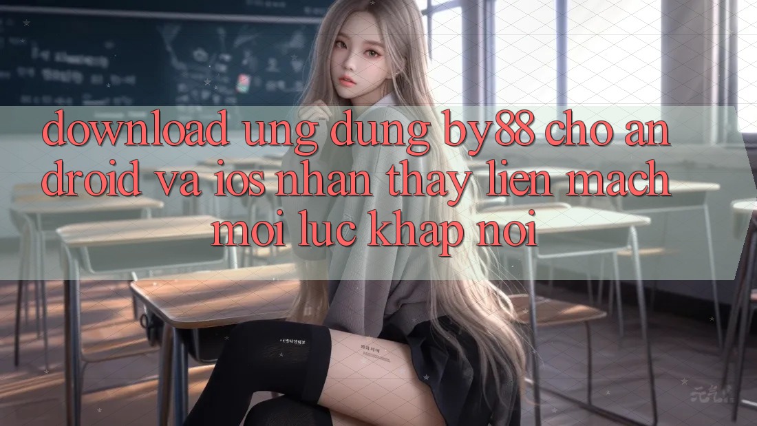 Download ứng dụng by88 cho Android và iOS - Nhận thấy liền mạch mọi lúc khắp nơi