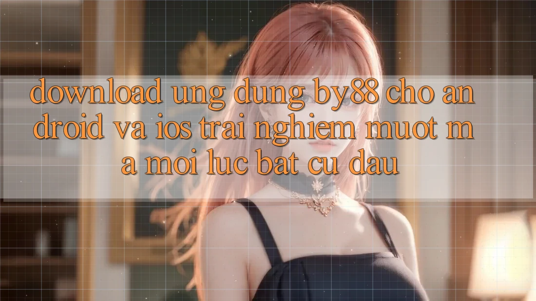 Download ứng dụng by88 cho Android và iOS - Trải nghiệm mượt mà mọi lúc bất cứ đâu Download ứng dụng by88 cho Android và iOS - Trải nghiệm mượt mà mọi lúc bất cứ đâu