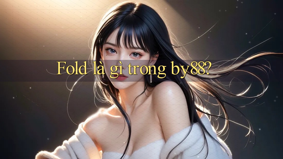 Fold là gì trong by88? Fold là gì trong by88?