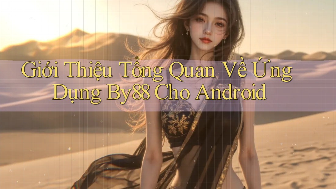 Giới Thiệu Tổng Quan Về Ứng Dụng By88 Cho Android Giới Thiệu Tổng Quan Về Ứng Dụng By88 Cho Android