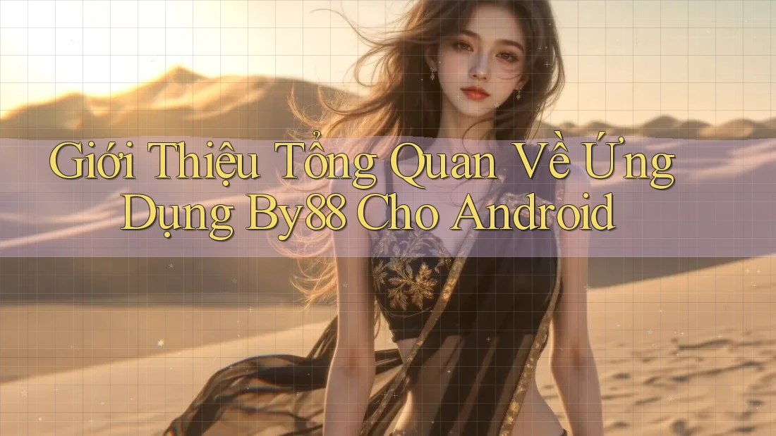 Giới Thiệu Tổng Quan Về Ứng Dụng By88 Cho Android Giới Thiệu Tổng Quan Về Ứng Dụng By88 Cho Android