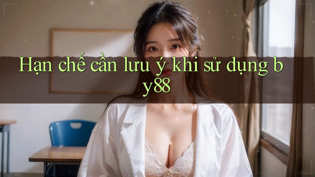 Hạn chế cần lưu ý khi sử dụng by88 Hạn chế cần lưu ý khi sử dụng by88