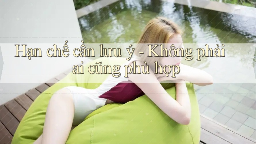 Hạn chế cần lưu ý - Không phải ai cũng phù hợp