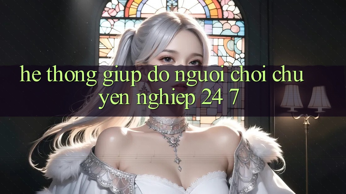 Hệ thống giúp đỡ người chơi chuyên nghiệp 24/7