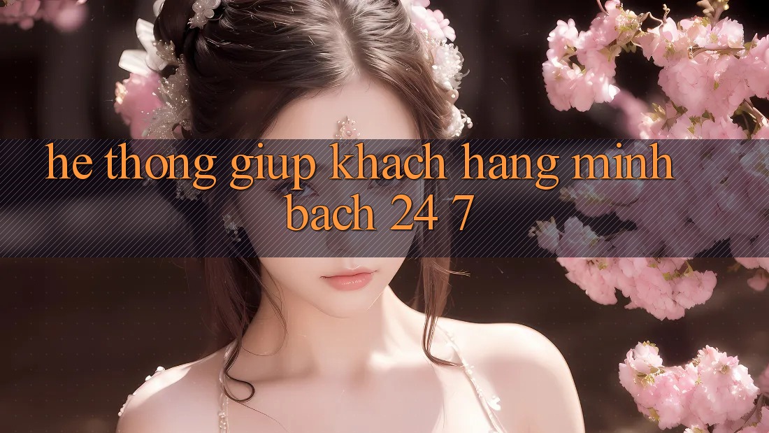 Hệ thống giúp khách hàng minh bạch 24/7 Hệ thống giúp khách hàng minh bạch 24/7