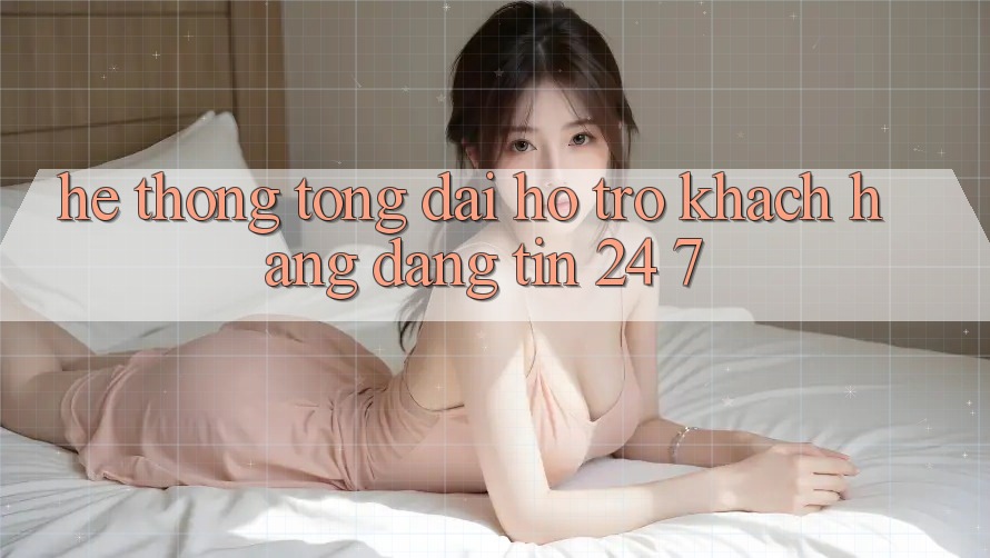 Hệ thống tổng đài hỗ trợ khách hàng đáng tin 24/7