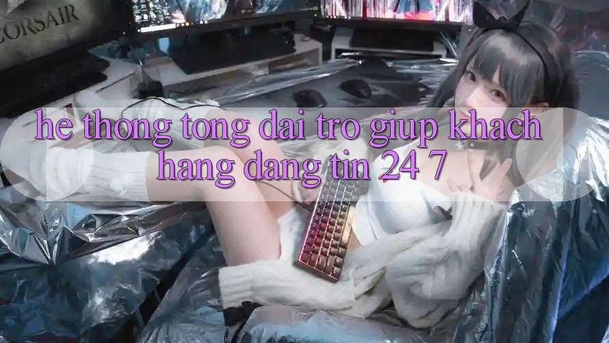 Hệ thống tổng đài trợ giúp khách hàng đáng tin 24/7