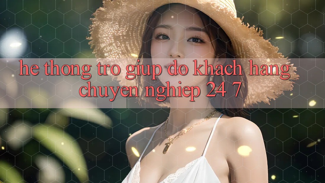 Hệ thống trợ giúp đỡ khách hàng chuyên nghiệp 24/7