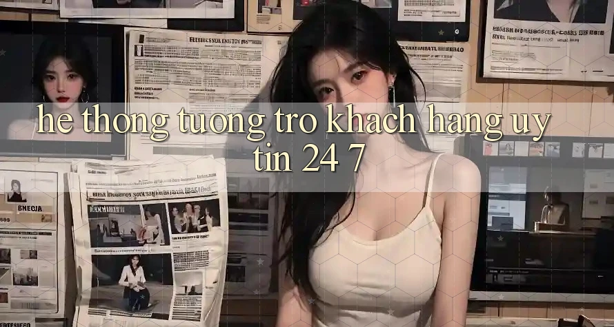 Hệ thống tương trợ khách hàng uy tín 24/7 Hệ thống tương trợ khách hàng uy tín 24/7