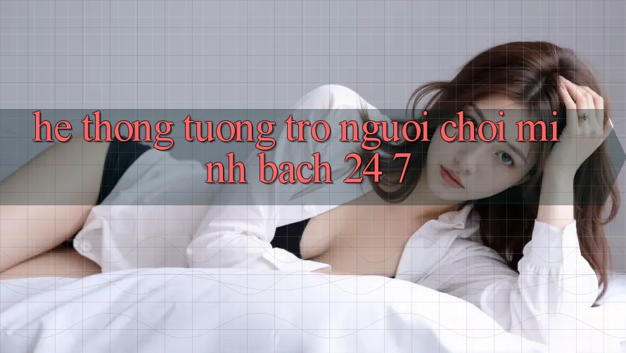 Hệ thống tương trợ người chơi minh bạch 24/7 Hệ thống tương trợ người chơi minh bạch 24/7